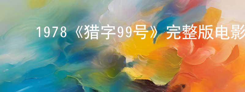 ﻿陈福安的网络影视资源,﻿1978《猎字99号》完整版电影/在线观看/百度云-美剧天堂